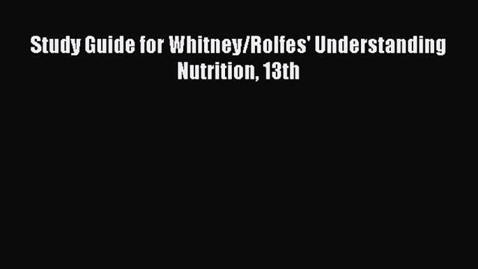 PDF Download Study Guide for Whitney/Rolfes' Understanding Nutrition 13th Read Full Ebook