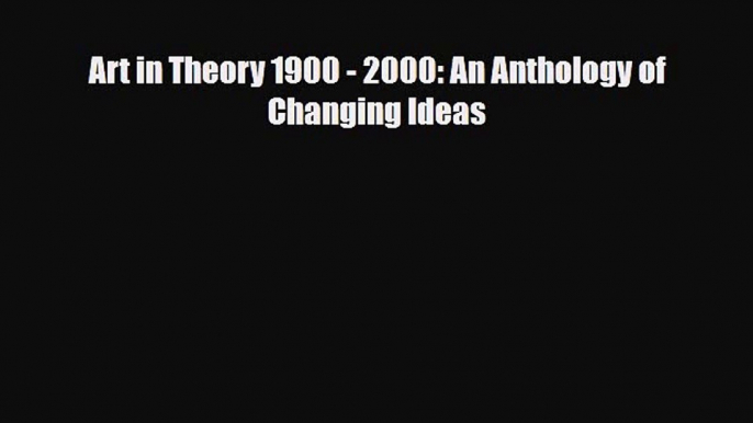 PDF Download Art in Theory 1900 - 2000: An Anthology of Changing Ideas Read Online