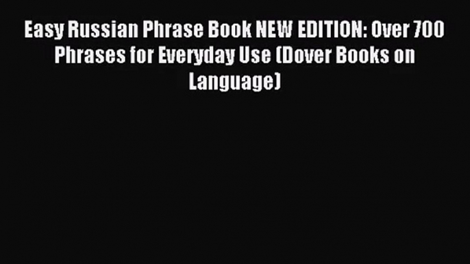 [PDF Download] Easy Russian Phrase Book NEW EDITION: Over 700 Phrases for Everyday Use (Dover