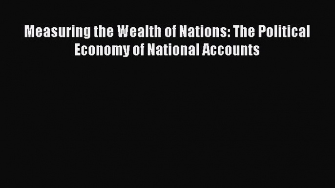 [PDF Download] Measuring the Wealth of Nations: The Political Economy of National Accounts