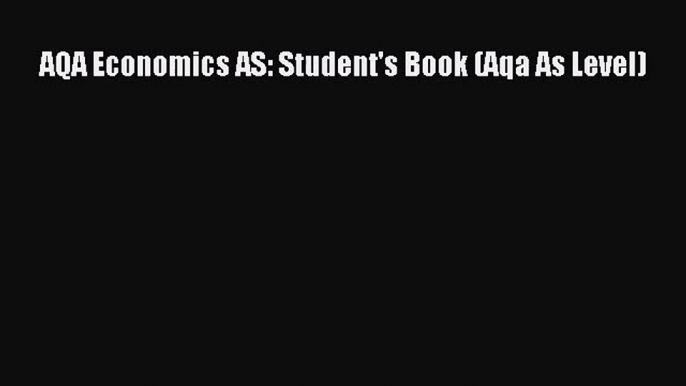 AQA Economics AS: Student's Book (Aqa As Level) [Read] Online