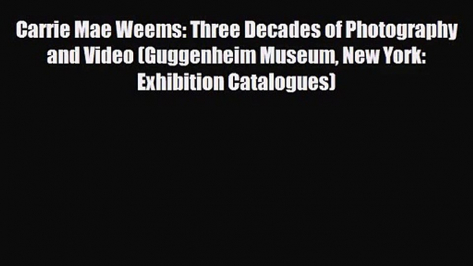 PDF Download Carrie Mae Weems: Three Decades of Photography and Video (Guggenheim Museum New