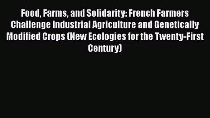 PDF Download Food Farms and Solidarity: French Farmers Challenge Industrial Agriculture and