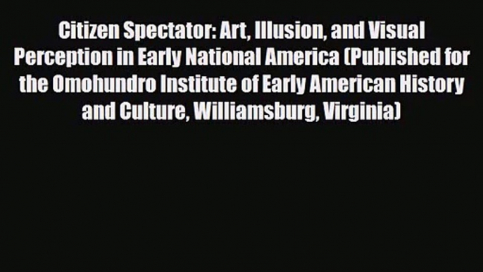 PDF Download Citizen Spectator: Art Illusion and Visual Perception in Early National America