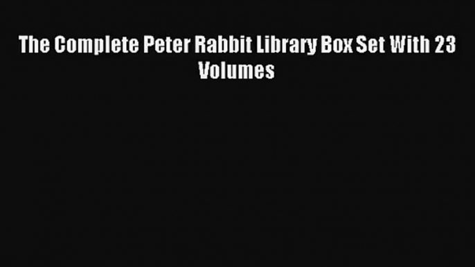 [PDF Download] The Complete Peter Rabbit Library Box Set With 23 Volumes [PDF] Full Ebook