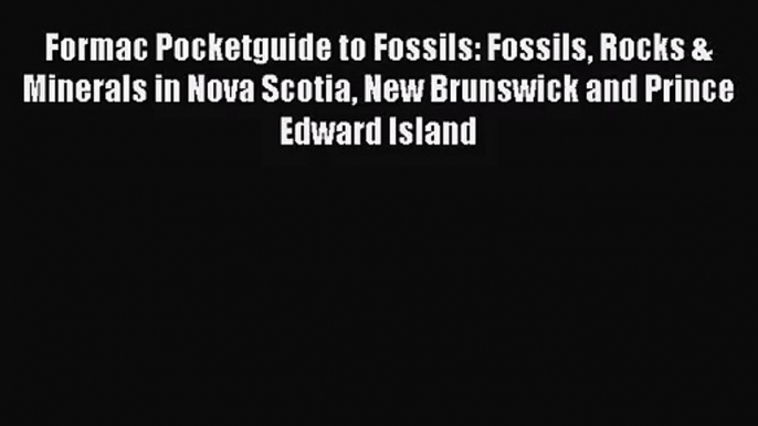 Formac Pocketguide to Fossils: Fossils Rocks & Minerals in Nova Scotia New Brunswick and Prince