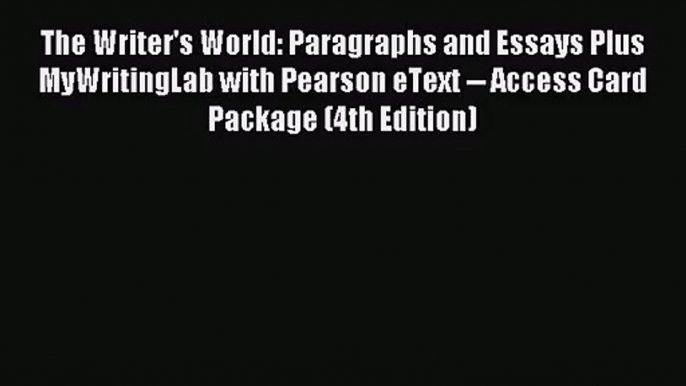 [PDF Download] The Writer's World: Paragraphs and Essays Plus MyWritingLab with Pearson eText