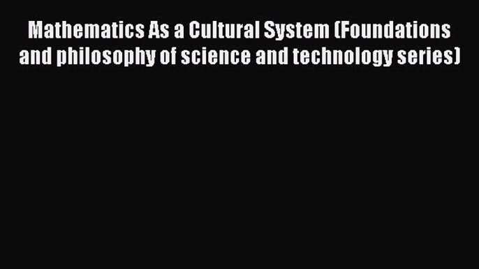 PDF Download Mathematics As a Cultural System (Foundations and philosophy of science and technology