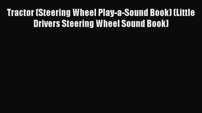 [PDF Download] Tractor (Steering Wheel Play-a-Sound Book) (Little Drivers Steering Wheel Sound