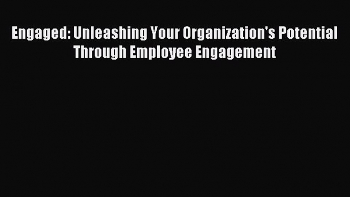 Engaged: Unleashing Your Organization's Potential Through Employee Engagement [Read] Full Ebook