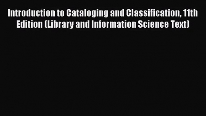 [PDF Download] Introduction to Cataloging and Classification 11th Edition (Library and Information