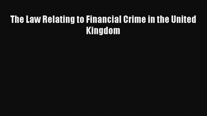 The Law Relating to Financial Crime in the United Kingdom [Read] Online