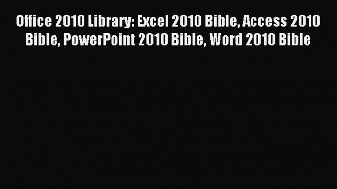 [PDF Download] Office 2010 Library: Excel 2010 Bible Access 2010 Bible PowerPoint 2010 Bible