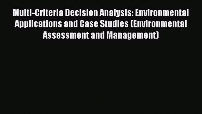 [PDF Download] Multi-Criteria Decision Analysis: Environmental Applications and Case Studies