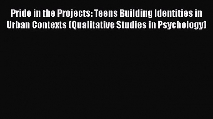 PDF Download Pride in the Projects: Teens Building Identities in Urban Contexts (Qualitative