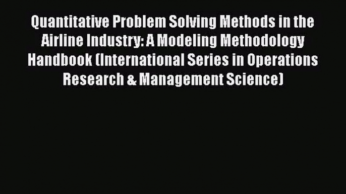 Quantitative Problem Solving Methods in the Airline Industry: A Modeling Methodology Handbook