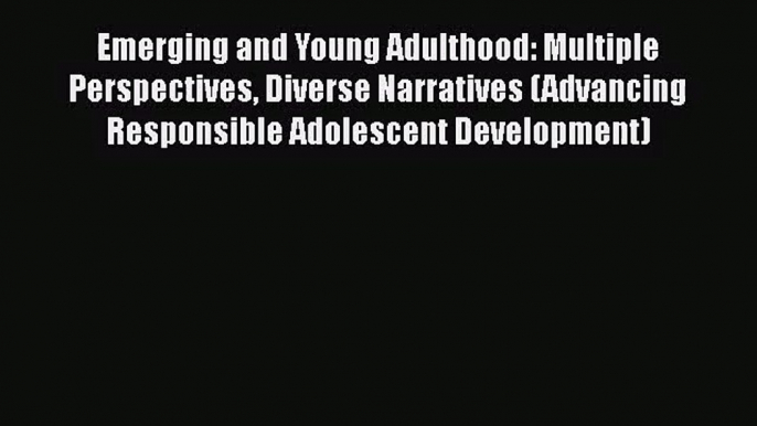 PDF Download Emerging and Young Adulthood: Multiple Perspectives Diverse Narratives (Advancing