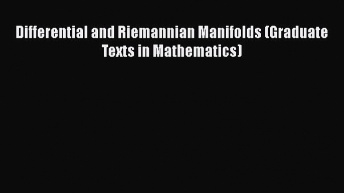 PDF Download Differential and Riemannian Manifolds (Graduate Texts in Mathematics) Read Full