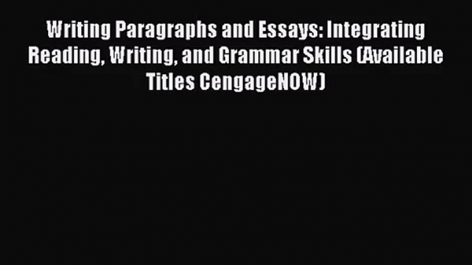 [PDF Download] Writing Paragraphs and Essays: Integrating Reading Writing and Grammar Skills