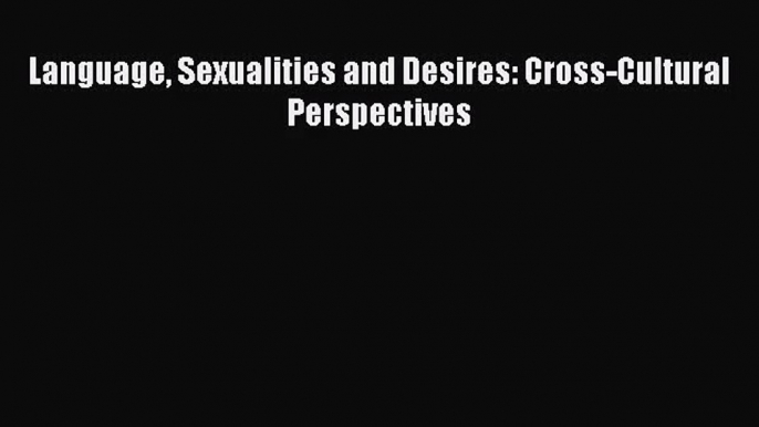 [PDF Download] Language Sexualities and Desires: Cross-Cultural Perspectives [Download] Full