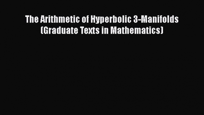 PDF Download The Arithmetic of Hyperbolic 3-Manifolds (Graduate Texts in Mathematics) PDF Online