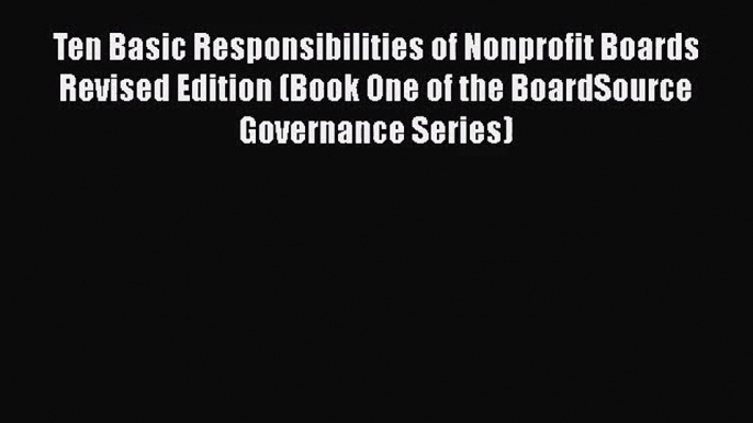 [PDF Download] Ten Basic Responsibilities of Nonprofit Boards Revised Edition (Book One of