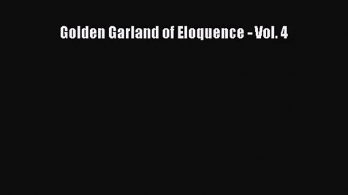 [PDF Download] Golden Garland of Eloquence - Vol. 4 [Read] Full Ebook