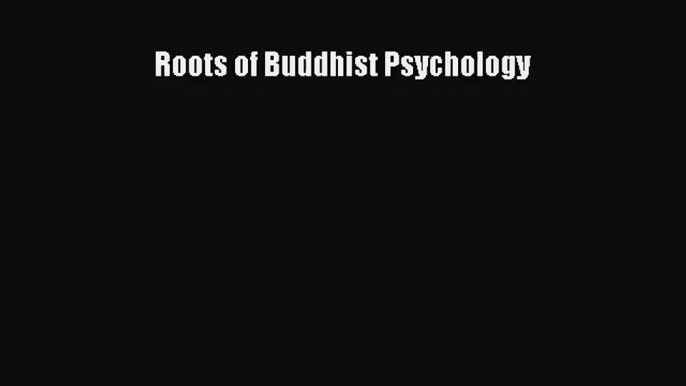 [PDF Download] Roots of Buddhist Psychology [PDF] Online