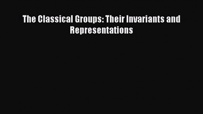 PDF Download The Classical Groups: Their Invariants and Representations Read Full Ebook