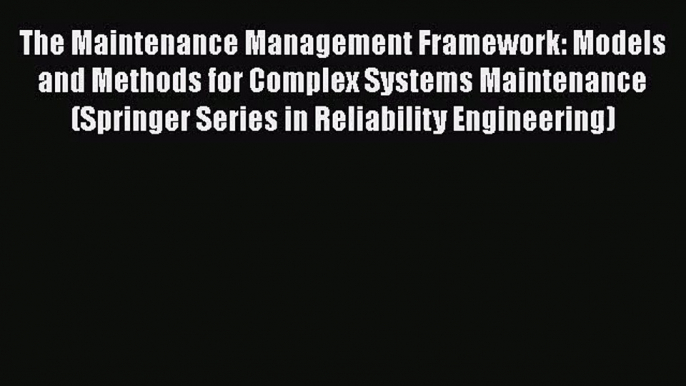 The Maintenance Management Framework: Models and Methods for Complex Systems Maintenance (Springer