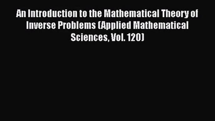 PDF Download An Introduction to the Mathematical Theory of Inverse Problems (Applied Mathematical