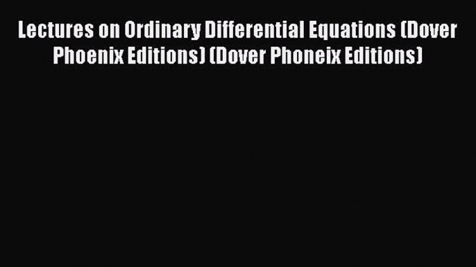 PDF Download Lectures on Ordinary Differential Equations (Dover Phoenix Editions) (Dover Phoneix