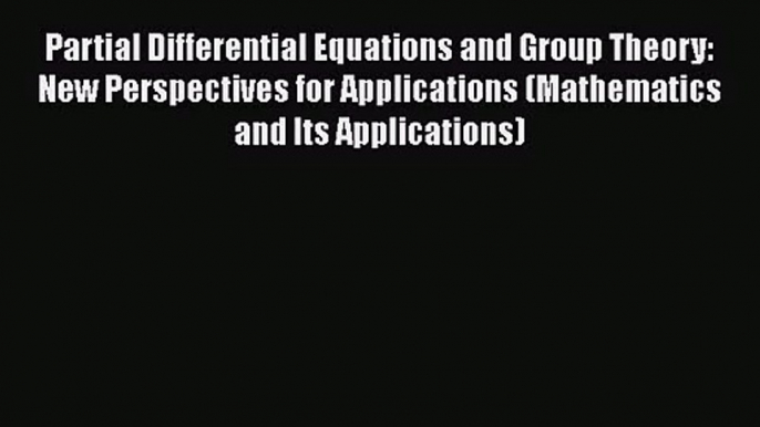 PDF Download Partial Differential Equations and Group Theory: New Perspectives for Applications