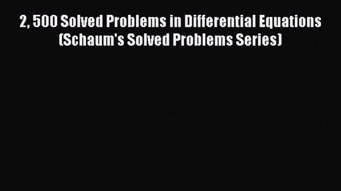 PDF Download 2 500 Solved Problems in Differential Equations (Schaum's Solved Problems Series)