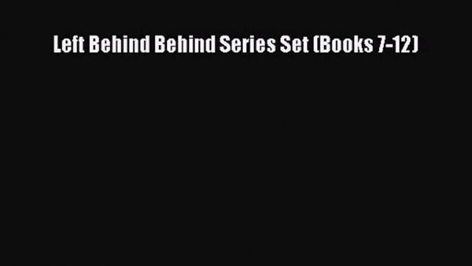 [PDF Download] Left Behind Behind Series Set (Books 7-12) [Read] Online