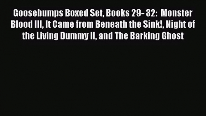 [PDF Download] Goosebumps Boxed Set Books 29- 32:  Monster Blood III It Came from Beneath the