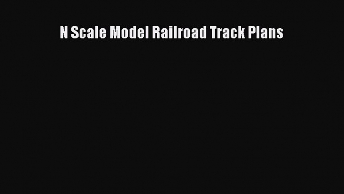 [PDF Download] N Scale Model Railroad Track Plans [PDF] Online