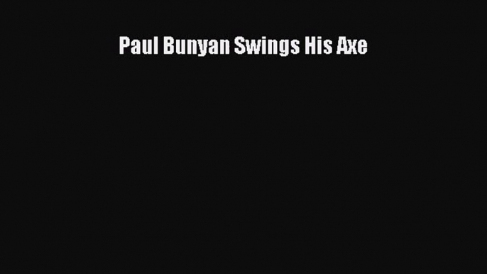 [PDF Download] Paul Bunyan Swings His Axe [Download] Online