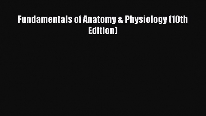 Read Fundamentals of Anatomy & Physiology (10th Edition) Ebook Free