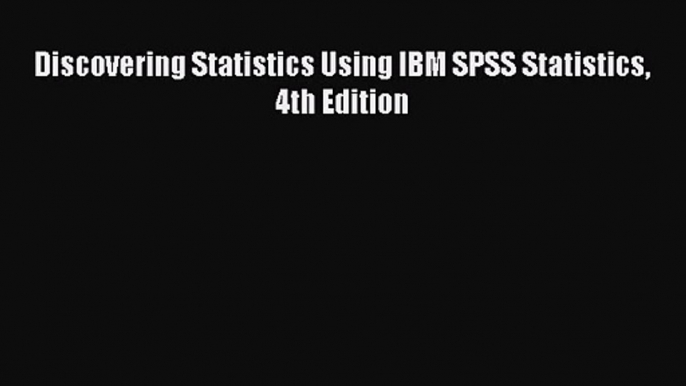 Read Discovering Statistics Using IBM SPSS Statistics 4th Edition PDF Free