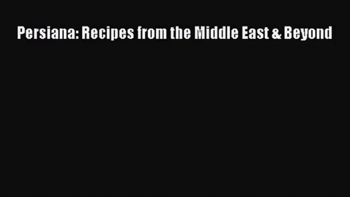 Read Persiana: Recipes from the Middle East & Beyond Ebook Free