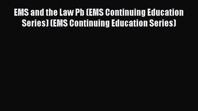 EMS and the Law Pb (EMS Continuing Education Series) (EMS Continuing Education Series) [Read]