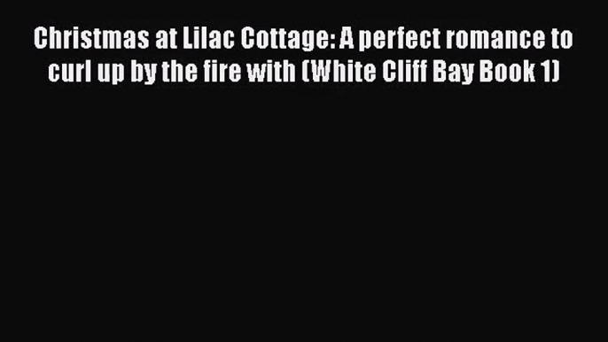 Read Christmas at Lilac Cottage: A perfect romance to curl up by the fire with (White Cliff