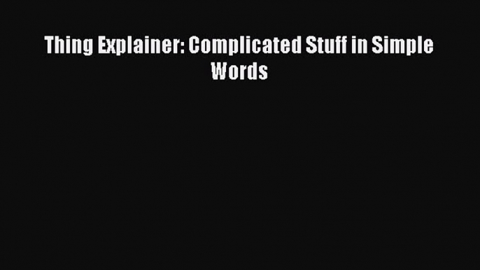 Read Thing Explainer: Complicated Stuff in Simple Words Ebook Free