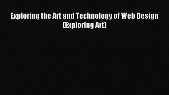 Exploring the Art and Technology of Web Design (Exploring Art) [Read] Online