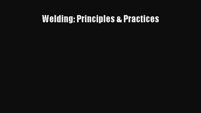 [PDF Download] Welding: Principles & Practices [Download] Full Ebook