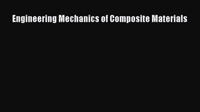 [PDF Download] Engineering Mechanics of Composite Materials [Download] Full Ebook