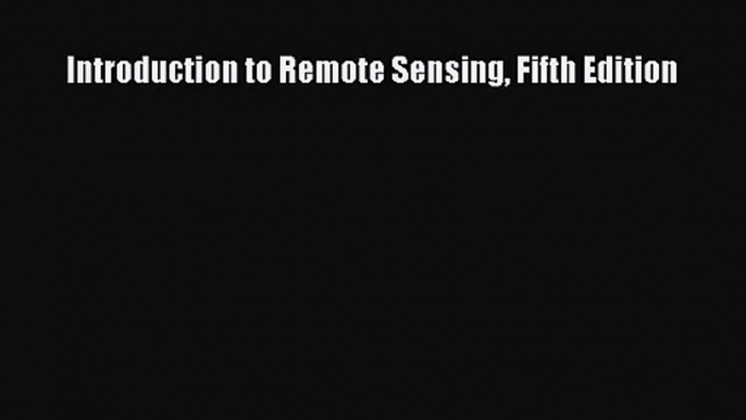 [PDF Download] Introduction to Remote Sensing Fifth Edition [Download] Full Ebook