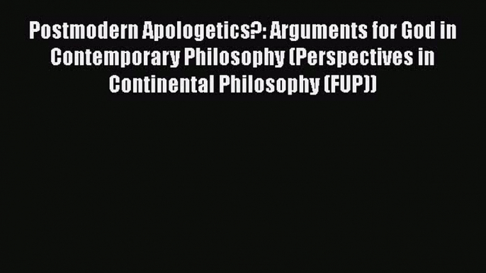 Download Postmodern Apologetics?: Arguments for God in Contemporary Philosophy (Perspectives