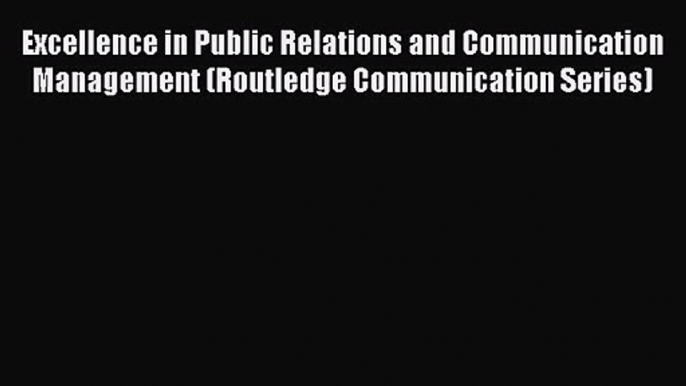 Excellence in Public Relations and Communication Management (Routledge Communication Series)